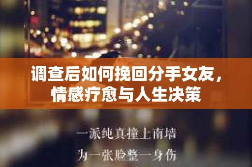 调查后如何挽回分手女友，情感疗愈与人生决策