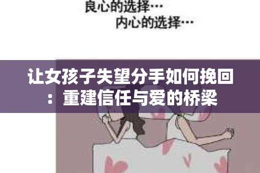 让女孩子失望分手如何挽回：重建信任与爱的桥梁