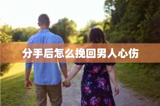 分手后怎么挽回男人心伤