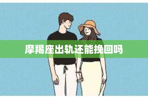 摩羯座出轨还能挽回吗