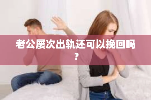 老公屡次出轨还可以挽回吗？