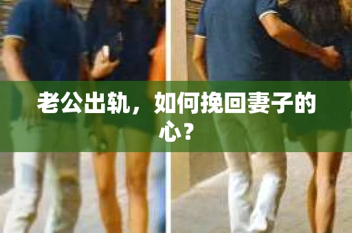老公出轨，如何挽回妻子的心？