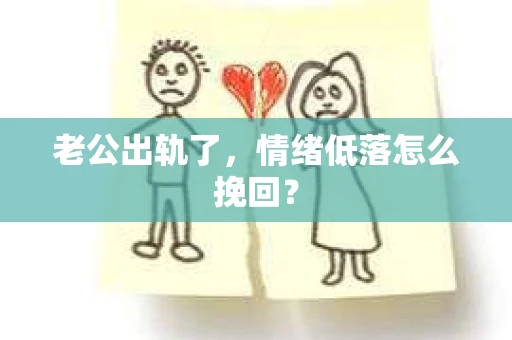 老公出轨了，情绪低落怎么挽回？