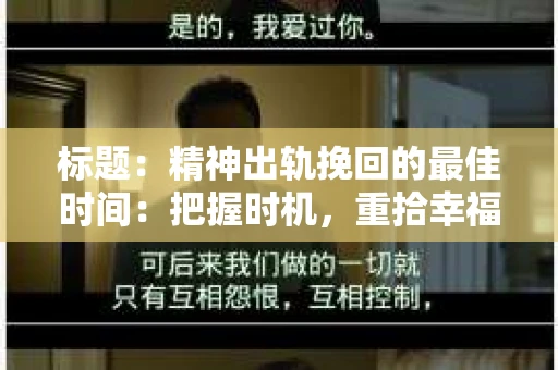 标题：精神出轨挽回的最佳时间：把握时机，重拾幸福