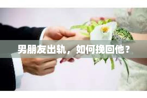 男朋友出轨，如何挽回他？