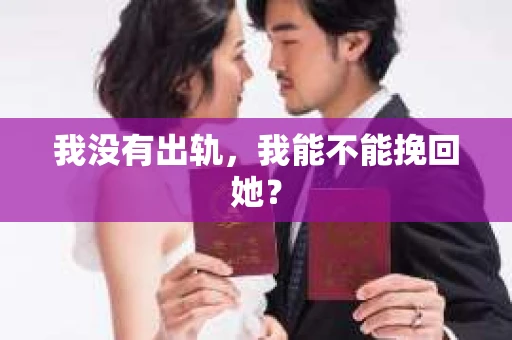 我没有出轨，我能不能挽回她？