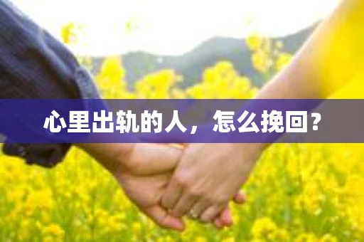 心里出轨的人，怎么挽回？