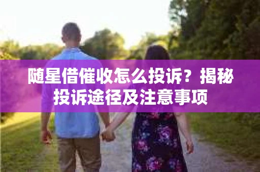 随星借催收怎么投诉？揭秘投诉途径及注意事项
