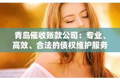 青岛催收账款公司：专业、高效、合法的债权维护服务