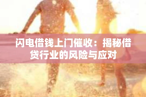 闪电借钱上门催收：揭秘借贷行业的风险与应对