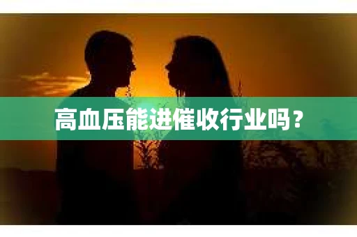 高血压能进催收行业吗？
