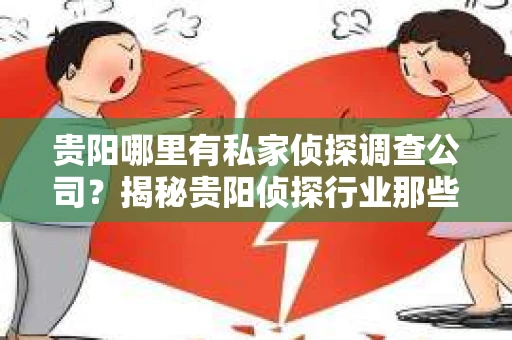 贵阳哪里有私家侦探调查公司？揭秘贵阳侦探行业那些事儿