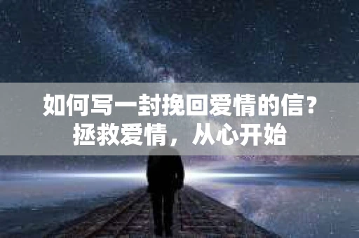 如何写一封挽回爱情的信？拯救爱情，从心开始