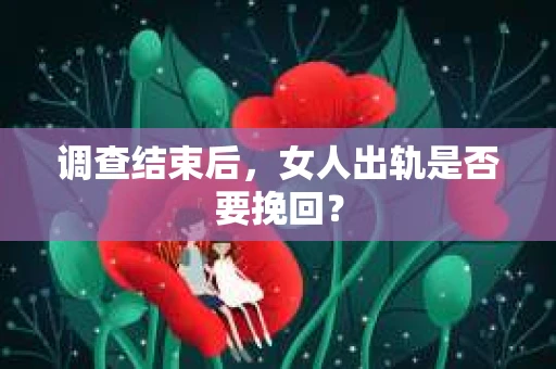 调查结束后，女人出轨是否要挽回？