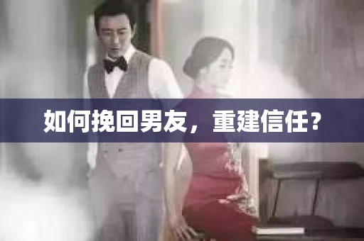 如何挽回男友，重建信任？