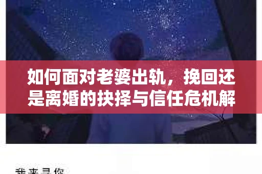 如何面对老婆出轨，挽回还是离婚的抉择与信任危机解决方案