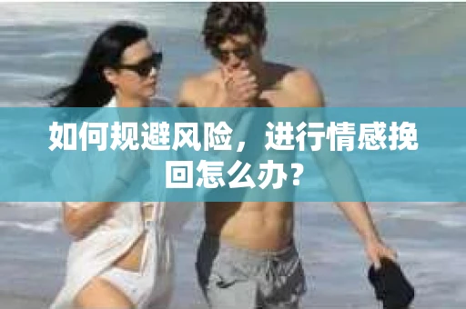 如何规避风险，进行情感挽回怎么办？