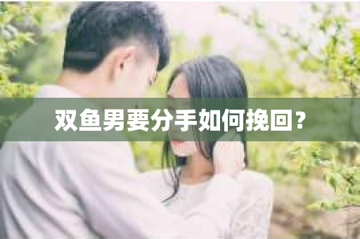 双鱼男要分手如何挽回？