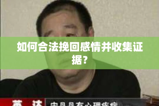 如何合法挽回感情并收集证据？