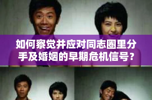 如何察觉并应对同志圈里分手及婚姻的早期危机信号？