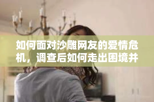 如何面对沙雕网友的爱情危机，调查后如何走出困境并疗愈自我？